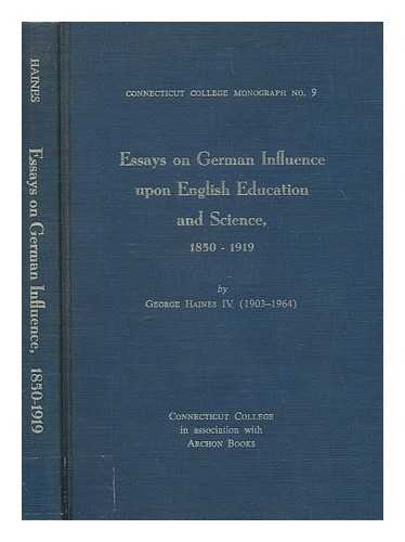 HAINES, GEORGE (1903-1964) - Essays on German influence upon English education and science : 1850-1919 / George Haines