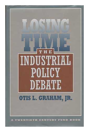 GRAHAM, OTIS L. - Losing Time - the Industrial Policy Debate