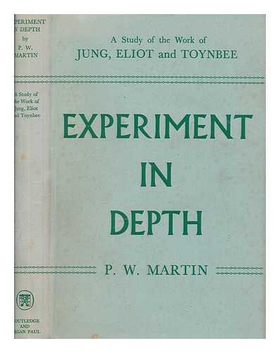 MARTIN, P. W. (PERCIVAL WILLIAM) - Experiment in depth : a study of the work of Jung, Eliot and Toynbee