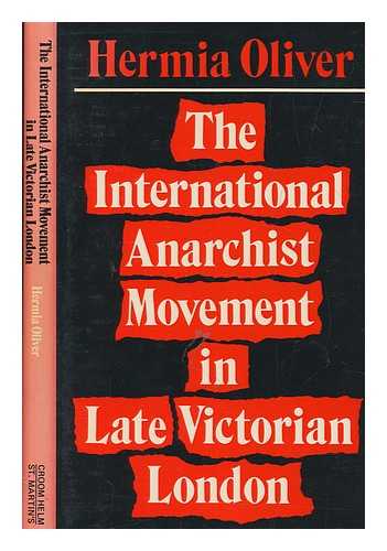 OLIVER, HERMIA - The international anarchist movement in late Victorian London / H. Oliver