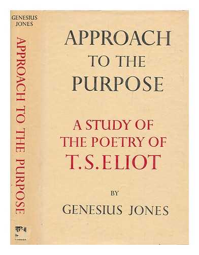 JONES, GENESIUS - Approach to the purpose : a study of the poetry of T.S. Eliot