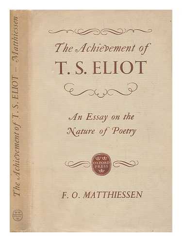 MATTHIESSEN, F. O. (1902-1950) - The achievement of T. S. Eliot : an essay on the nature of poetry / F. O. Matthiessen