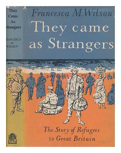 WILSON, FRANCESCA M - They came as strangers : the story of refugees to Great Britain / Francesca M. Wilson