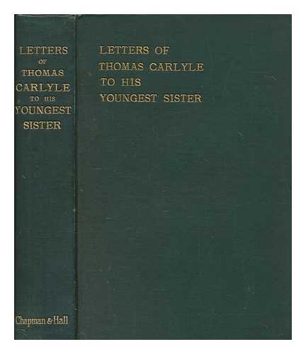 CARLYLE, THOMAS (1795-1881) - Letters of Thomas Carlyle to his youngest sister / ed. with an introductory essay by Charles Townsend Copeland