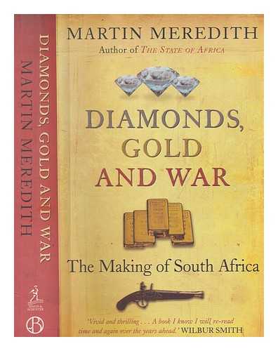 MEREDITH, MARTIN - Diamonds, gold and war : the making of South Africa