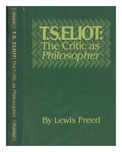 FREED, LEWIS - T. S. Eliot, the critic as philosopher