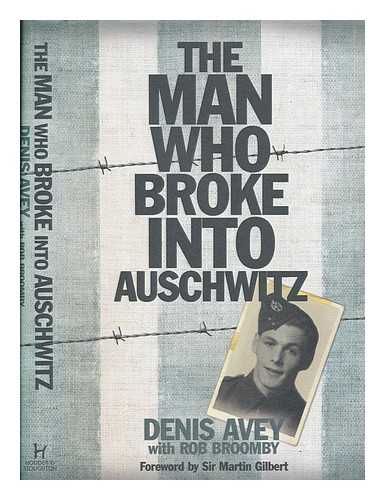 Avey, Denis - The man who broke into Auschwitz / Denis Avey with Rob Broomby