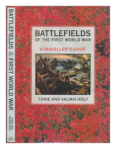 HOLT, TONIE - Battlefields of the First World War : a traveller's guide / Tonie and Valmai Holt