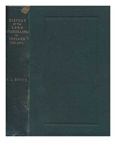 BURKE, OLIVER J. (1825-1889) - The history of the Lord Chancellors of Ireland from A.D. 1186 to A.D. 1874