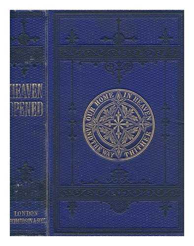 COLLINS, HENRY - Heaven opened; or, Our home in heaven, and the way thither : A manual of guidance for devout souls