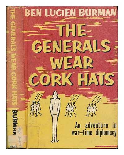 BURMAN, BEN LUCIEN (1896-1984) - The generals wear cork hats : an amazing adventure in war-time diplomacy / Ben Lucien Burman, foreword by Sir Miles Clifford ; sketches by Alice Caddy