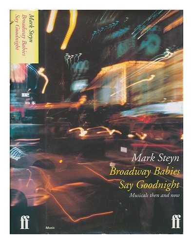 STEYN, MARK - Broadway babies say goodnight : musicals then and now / Mark Steyn