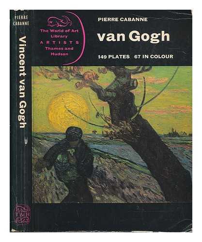 CABANNE, PIERRE - Van Gogh / Pierre Cabanne ; translated from the French by Daphne Wood Ward