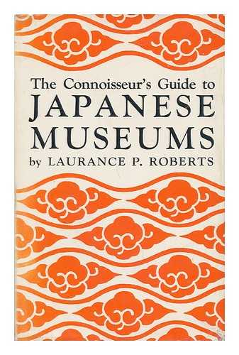 ROBERTS, LAURANCE P. - The Conoisseur's Guide to Japanese Museums