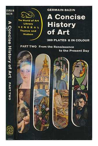 BAZIN, GERMAIN - A concise history of art. Part 2 From the Renaissance to the present day