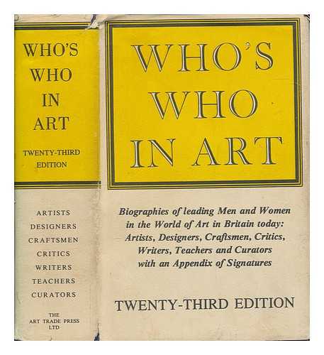 ART TRADE PRESS - Who's who in art : biographies of leading men and women in the world of art today - artists, designers, craftsmen, critics, writers, teachers and curators, with an appendix of signatures