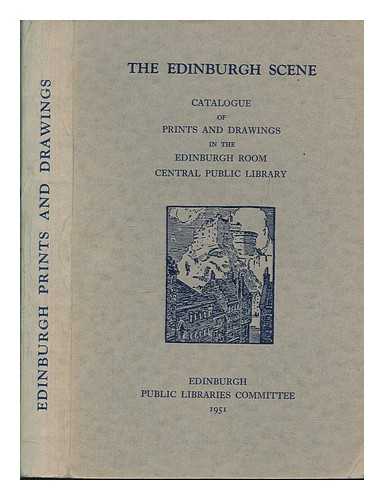 EDINBURGH (SCOTLAND). PUBLIC LIBRARY. EDINBURGH ROOM - The Edinburgh scene. Catalogue of prints and drawings in the Edinburgh Room, Central Public Library / compiled by Marie A. Balfour, assisted by Adelaide Doughty