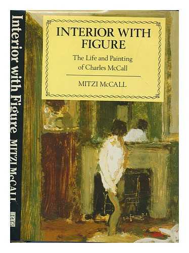 MCCALL, MITZI - Interior with figure : the life and painting of Charles McCall / Mitzi McCall