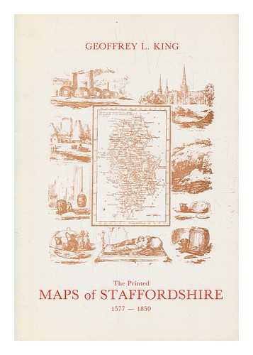 KING, GEOFFREY L - The printed maps of Staffordshire 1577-1850 : a checklist