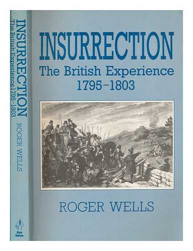 WELLS, ROGER A. E - Insurrection : the British experience, 1795-1803 / Roger Wells