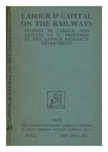 LABOUR RESEARCH DEPARTMENT - Labour & capital on the railways : studies in labour and capital no. IV / prepared by the Labour Research Department