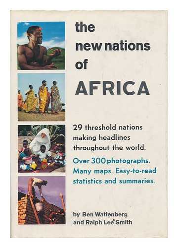 WATTENBERG, BEN. SMITH, RALPH LEE (1927-) - The new nations of Africa  / Ben Wattenberg and Ralph Lee Smith ; maps by Rafael D. Palacios
