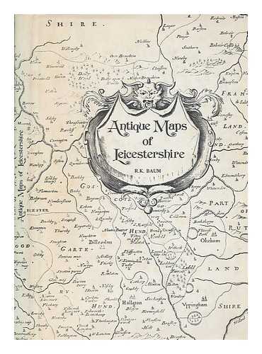 BAUM, ROBERT KENNETH - Antique maps of Leicestershire / [by] R.K. Baum