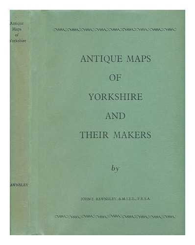 RAWNSLEY, JOHN E - Antique maps of Yorkshire and their makers / John E. Rawnsley