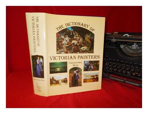 WOOD, CHRISTOPHER - The dictionary of Victorian painters / Christopher Wood