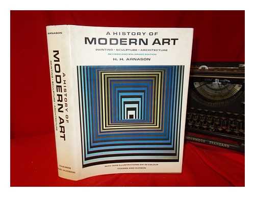 ARNASON, H. HARVARD - A history of modern art : painting, sculpture, architecture / H. H. Arnason
