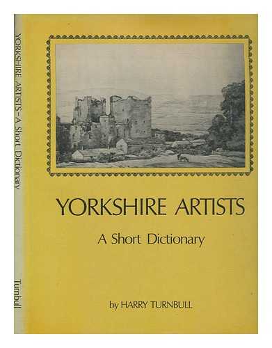TURNBULL, HARRY - Artists of Yorkshire : a short dictionary : artists born before 1921