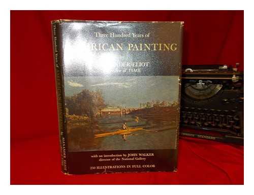 Eliot, Alexander - Three hundred years of American painting