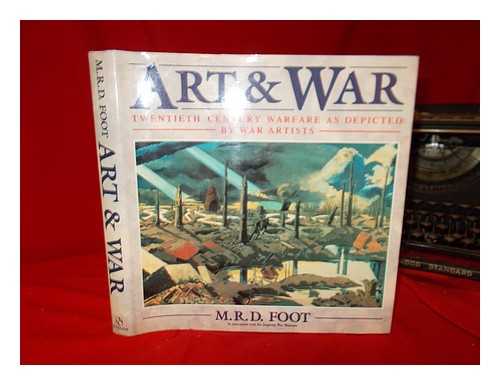 FOOT, M. R. D. (1919-2012) - Art and war : twentieth century warfare as depicted by war artists / M.R.D. Foot