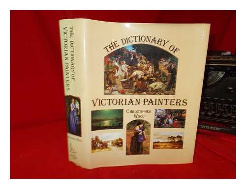 WOOD, CHRISTOPHER - The dictionary of Victorian painters / Christopher Wood