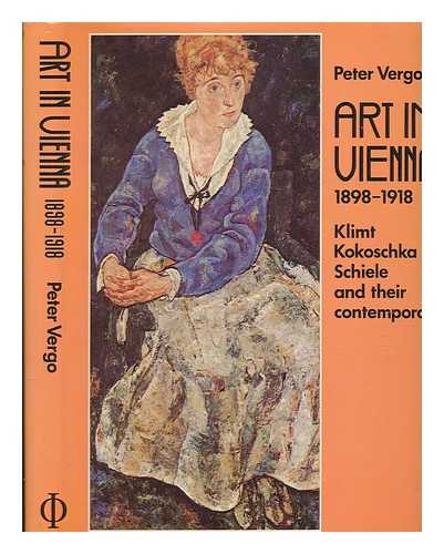 VERGO, PETER - Art in Vienna 1898-1918 : Klimt, Kokoschka, Schiele and their contemporaries / Peter Vergo