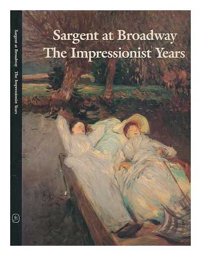 OLSON, STANLEY - Sargent at Broadway : the Impressionist years / essays by Stanley Olson, Warren Adelson, and Richard L. Ormond