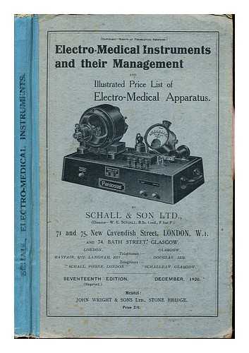 SCHALL, CARL [ELECTRO-MEDICAL APPARATUS MAKER] - Electro-Medical Instruments and their management By W. E. Schall