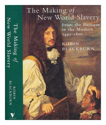 BLACKBURN, ROBIN - The making of New World slavery : from the Baroque to the modern, 1492-1800 / Robin Blackburn