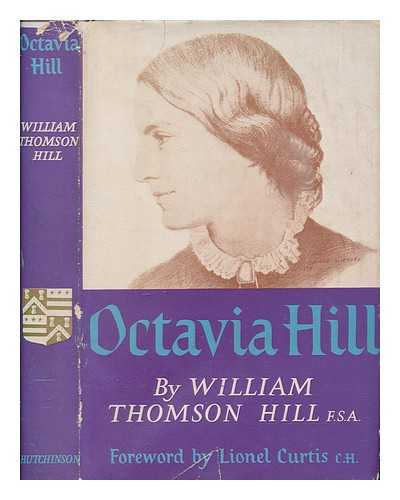 HILL, WILLIAM THOMSON - Octavia Hill : pioneer of the National Trust and housing reformer ; with a foreword by Lionel Curtis