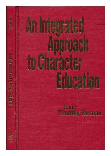 RUSNAK, T - An integrated approach to character education / editor, Timothy Rusnak