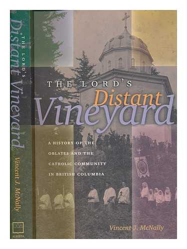 MCNALLY, VINCENT J - The Lord's distant vineyard : a history of the Oblates and the Catholic community in British Columbia / Vincent J. McNally