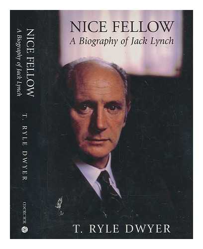 DWYER, T. RYLE - Nice fellow : a biography of Jack Lynch / T. Ryle Dwyer