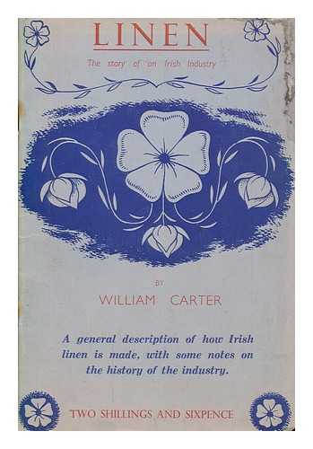 CARTER, WILLIAM - Linen, the story of an Irish industry