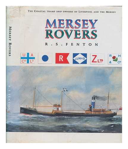 FENTON, R. S - Mersey Rovers : the coastal tramp ship owners of Liverpool and the Mersey / R.S. Fenton