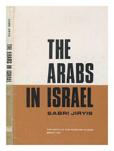 JIRYIS, ?ABRI - The Arabs in Israel, 1948-1966 / Sabri Jiryis ; Translated by Meric Dobson