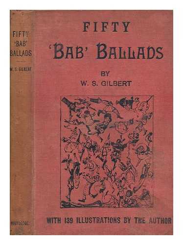 GILBERT, W. S. (1836-1911) - Fifty 'Bab' ballads : much sound and little sense