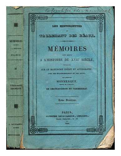 TALLEMANT DES RAUX (1619-1690). MONMERQU, LOUIS-JEAN-NICOLAS (1780-1860). CHATEAUGIRON, HIPPOLYTE DE (1774-1848). TASCHEREAU, JULES-ANTOINE (1801-1874) - Les historiettes de Tallemant des Raux : mmoires pour servir  l'histoire du XVIIe sicle / publis sur le manuscrit indit et autographe ; avec des claircissements et des notes par Messieurs Monmerqu, de Chateaugiron et Taschereau: tome deuxieme
