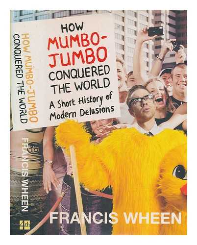 WHEEN, FRANCIS - How mumbo-jumbo conquered the world / Francis Wheen