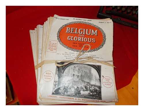 HUTCHINSON, WALTER (1887-1950) - Belgium the glorious, her country and her people : the story of a brave nation and a pictorial and authoritative record of a fair country ruthlessly plundered and destroyed / written by well-known authorities ; edited by Walter Hutchinson: 20 volumes/issues