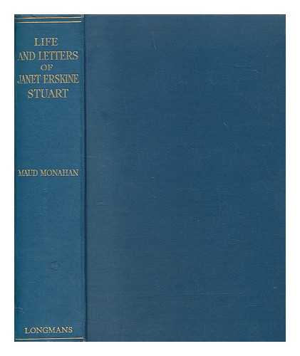 MONAHAN, MAUD - Life and letters of Janet Erskine Stuart, Superior General of the Society of the Sacred Heart, 1857-1914 / with an introd. by Cardinal Bourne